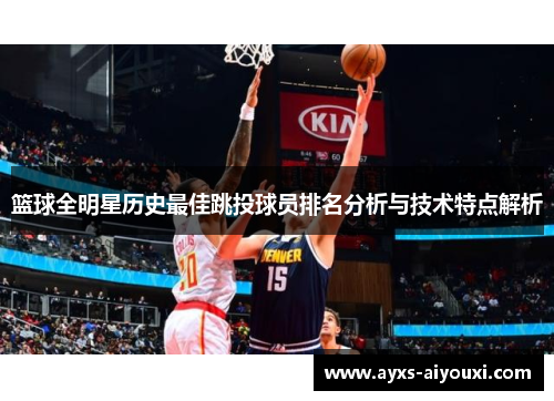 篮球全明星历史最佳跳投球员排名分析与技术特点解析