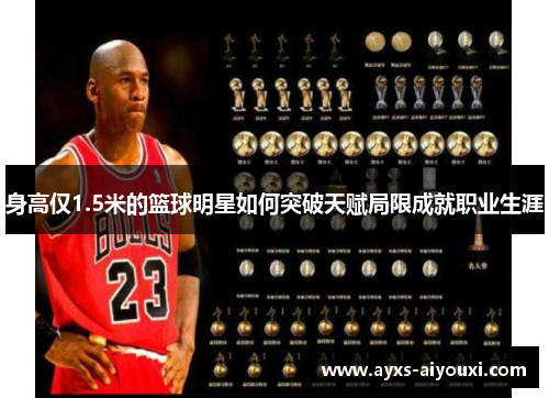 身高仅1.5米的篮球明星如何突破天赋局限成就职业生涯
